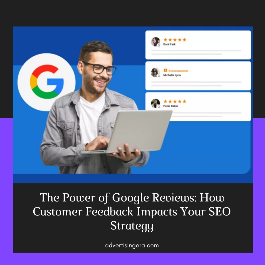 The Power of Google Reviews: How Customer Feedback Impacts Your SEO Strategy